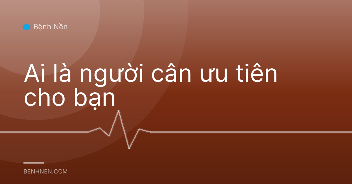 Ai là người cân ưu tiên cho bạn