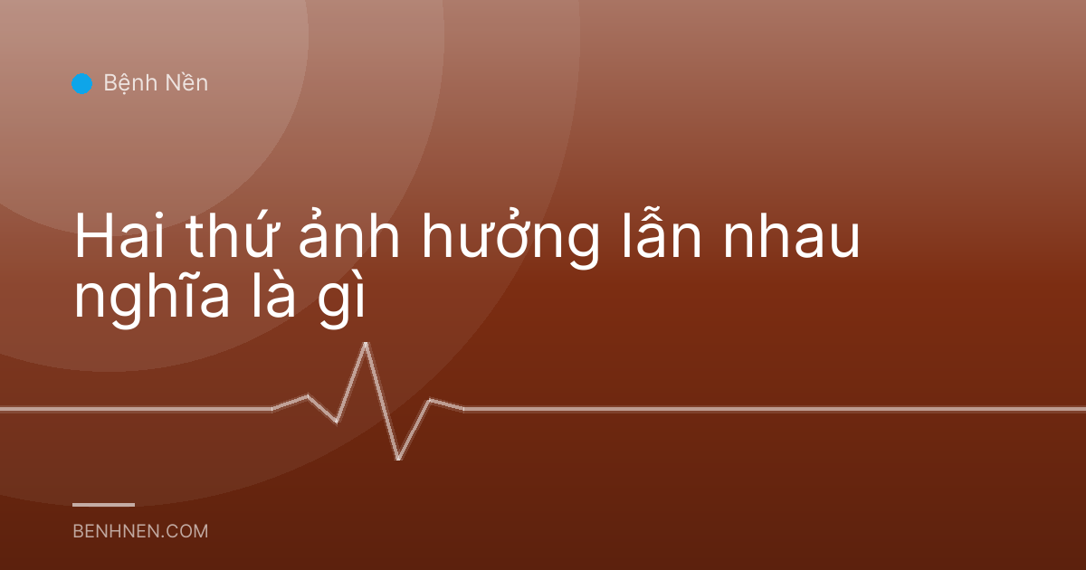 Hai thứ ảnh hưởng lẫn nhau nghĩa là gì