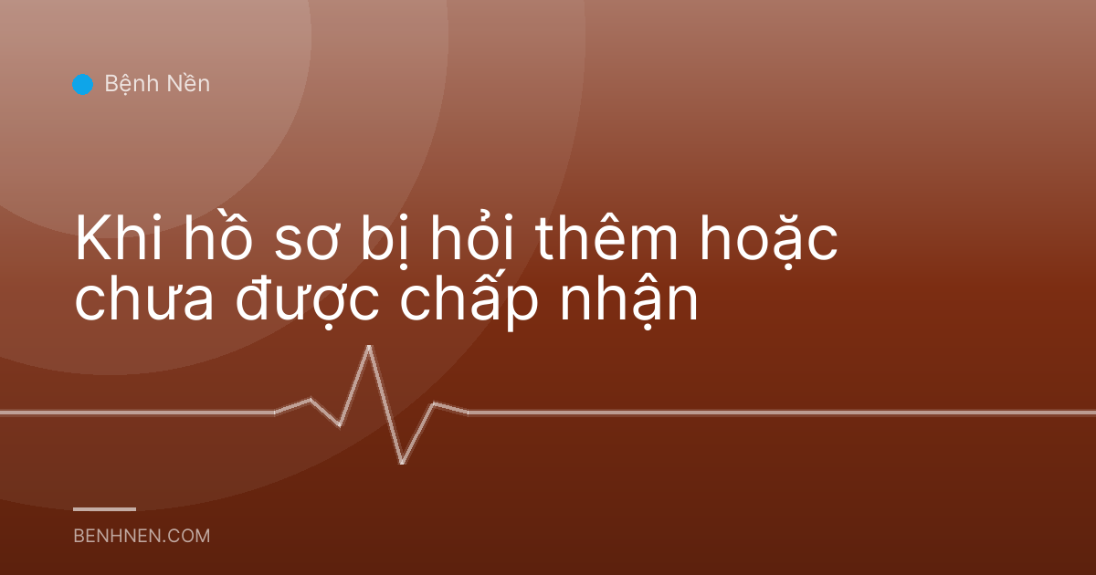 Khi hồ sơ bị hỏi thêm hoặc chưa được chấp nhận