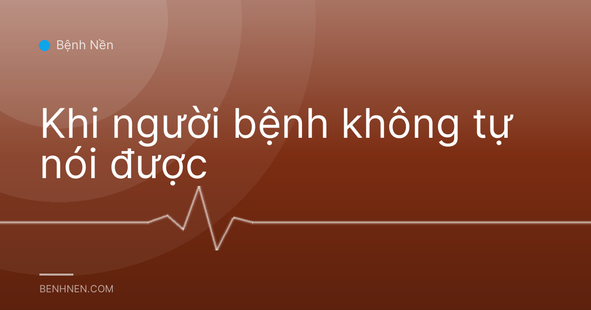 Khi người bệnh không tự nói được