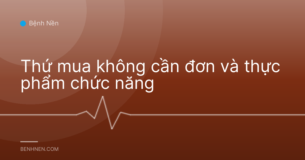 Thứ mua không cần đơn và thực phẩm chức năng