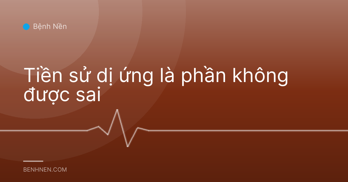 Tiền sử dị ứng là phần không được sai